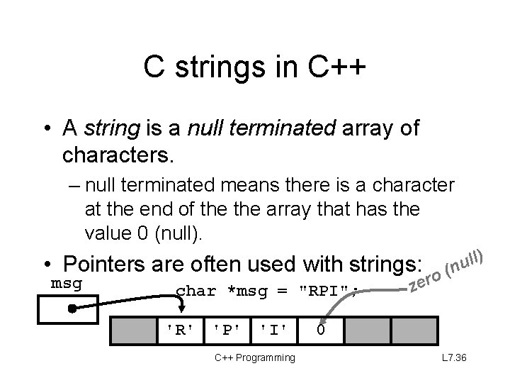 C strings in C++ • A string is a null terminated array of characters.