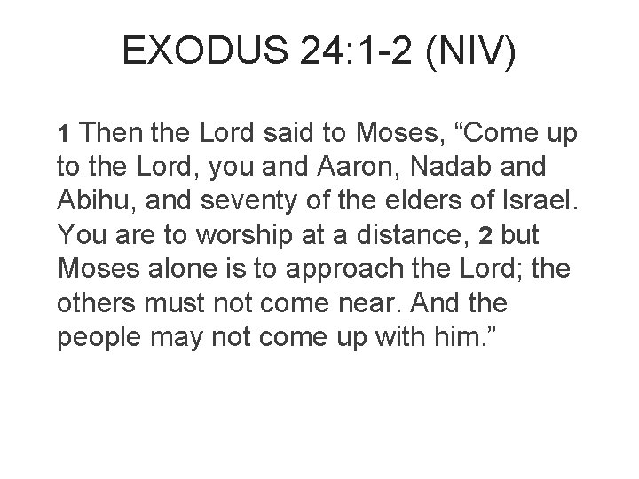 EXODUS 24: 1 -2 (NIV) 1 Then the Lord said to Moses, “Come up