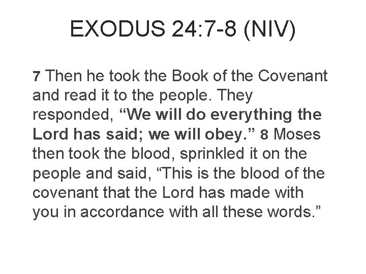 EXODUS 24: 7 -8 (NIV) 7 Then he took the Book of the Covenant