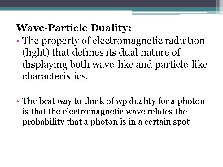 Wave-Particle Duality: • The property of electromagnetic radiation (light) that defines its dual nature
