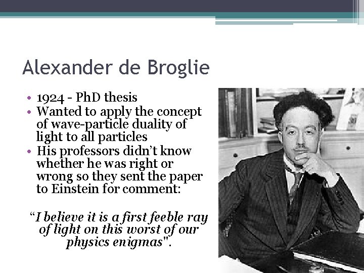 Alexander de Broglie • 1924 - Ph. D thesis • Wanted to apply the