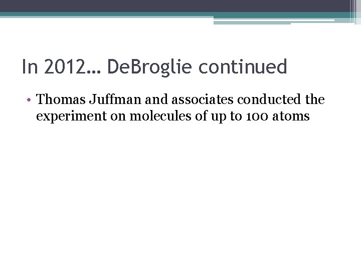 In 2012… De. Broglie continued • Thomas Juffman and associates conducted the experiment on