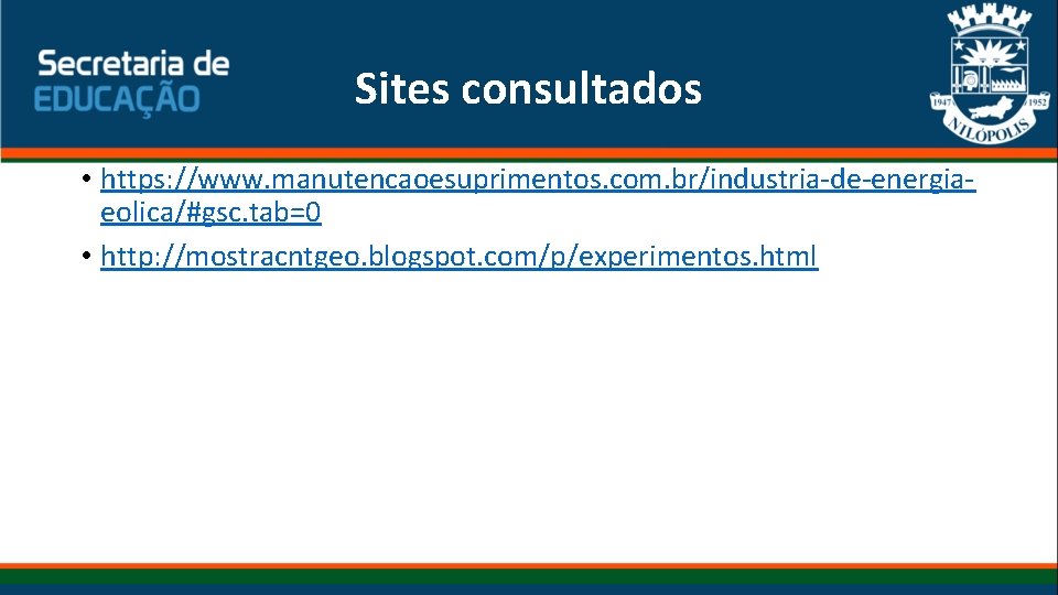 Sites consultados • https: //www. manutencaoesuprimentos. com. br/industria-de-energiaeolica/#gsc. tab=0 • http: //mostracntgeo. blogspot. com/p/experimentos.