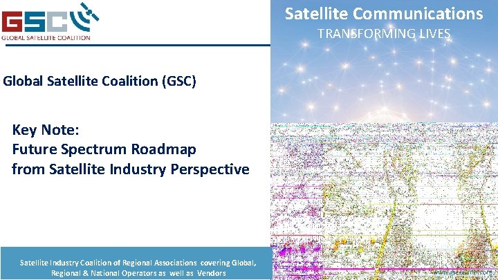 Satellite Communications TRANSFORMING LIVES Global Satellite Coalition (GSC) Key Note: Future Spectrum Roadmap from