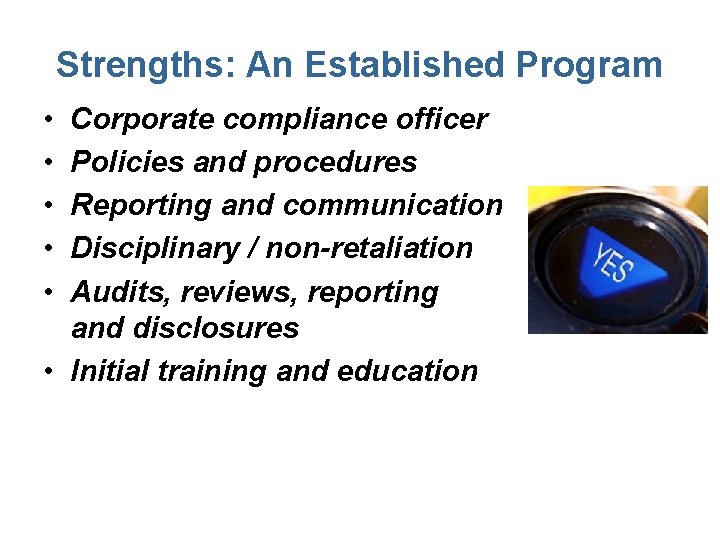 Strengths: An Established Program • • • Corporate compliance officer Policies and procedures Reporting