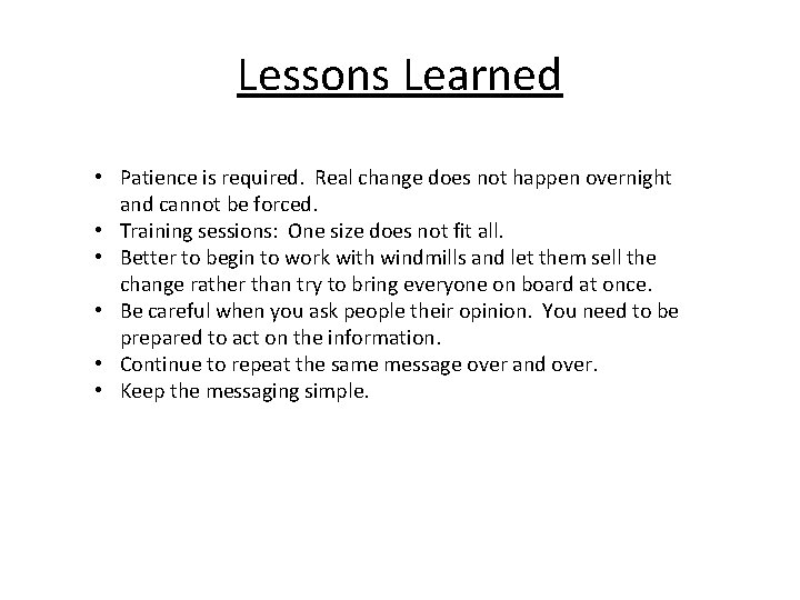 Lessons Learned • Patience is required. Real change does not happen overnight and cannot Lessons Learned • Patience is required. Real change does not happen overnight and cannot