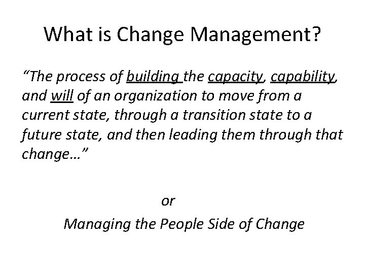 What is Change Management? “The process of building the capacity, capability, and will of What is Change Management? “The process of building the capacity, capability, and will of