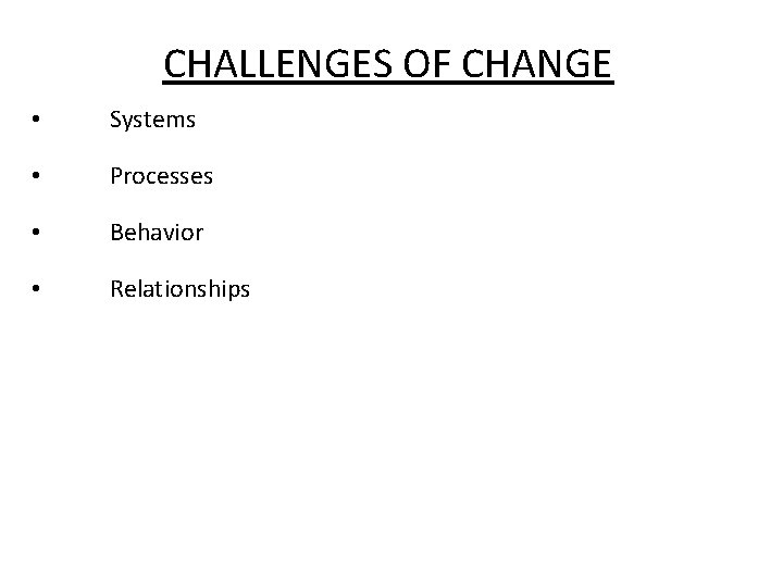 CHALLENGES OF CHANGE • Systems • Processes • Behavior • Relationships CHALLENGES OF CHANGE • Systems • Processes • Behavior • Relationships