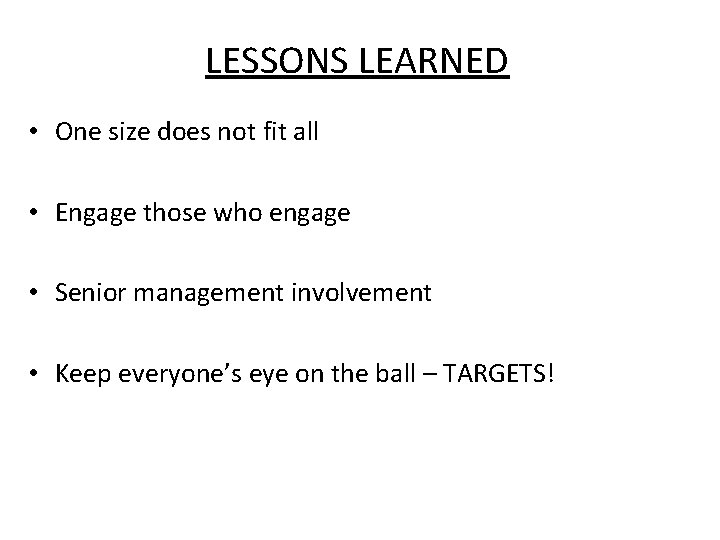 LESSONS LEARNED • One size does not fit all • Engage those who engage LESSONS LEARNED • One size does not fit all • Engage those who engage