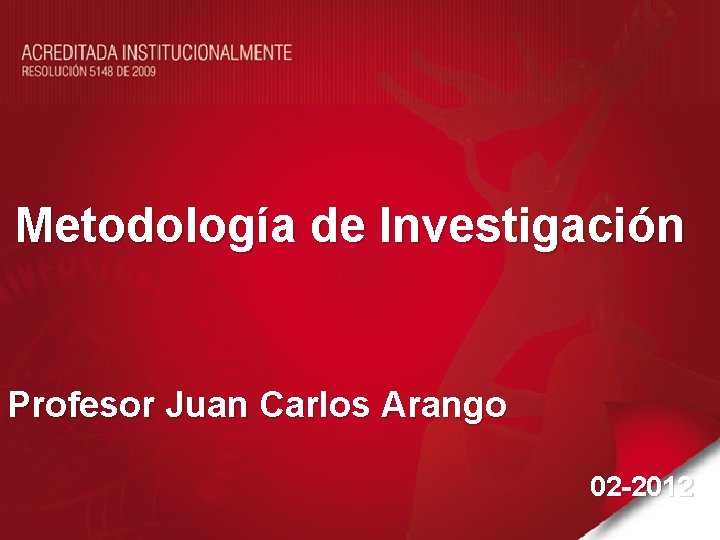 Metodología de Investigación Profesor Juan Carlos Arango 02 -2012 Contenido 