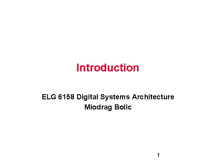 Introduction ELG 6158 Digital Systems Architecture Miodrag Bolic 1 