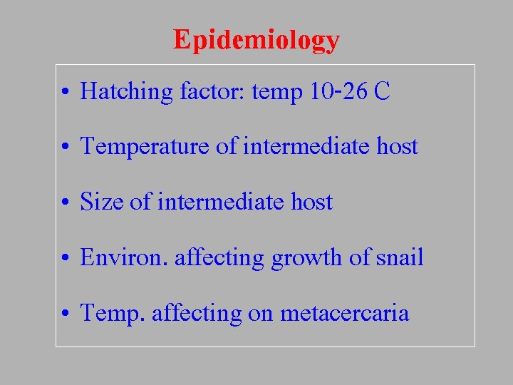 Epidemiology • Hatching factor: temp 10 -26 C • Temperature of intermediate host •