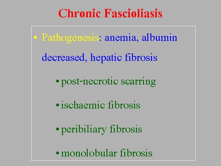 Chronic Fascioliasis • Pathogenesis: anemia, albumin decreased, hepatic fibrosis • post-necrotic scarring • ischaemic