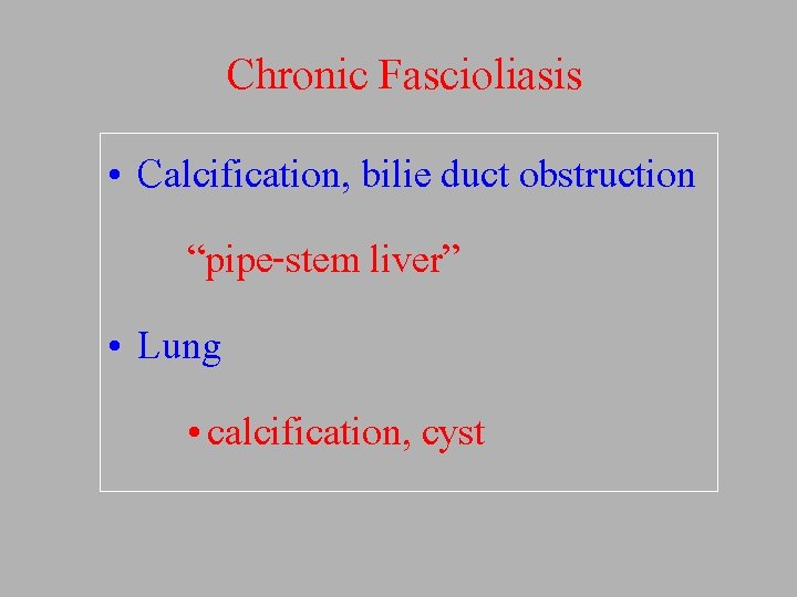 Chronic Fascioliasis • Calcification, bilie duct obstruction “pipe-stem liver” • Lung • calcification, cyst