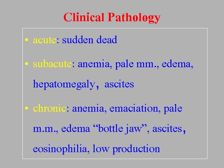 Clinical Pathology • acute: sudden dead • subacute: anemia, pale mm. , edema, hepatomegaly,