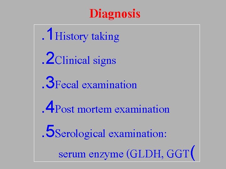 Diagnosis . 1 History taking. 2 Clinical signs. 3 Fecal examination. 4 Post mortem