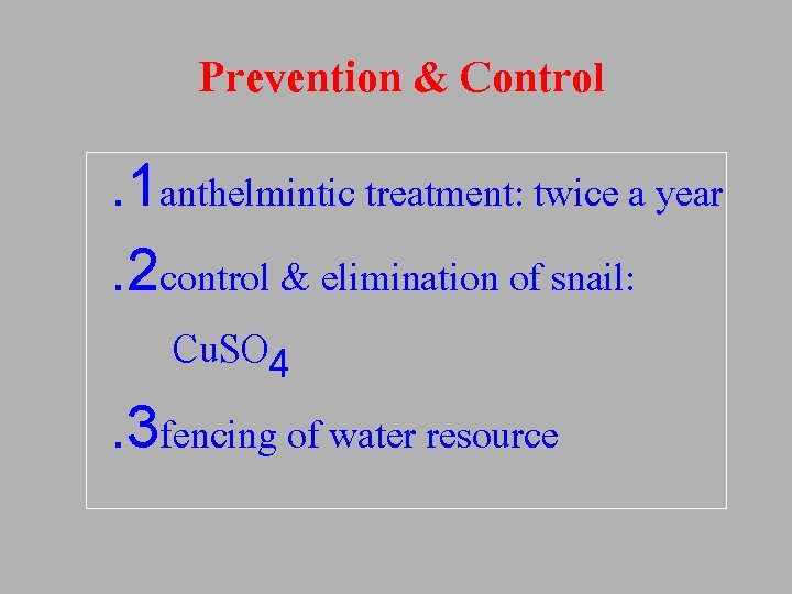 Prevention & Control. 1 anthelmintic treatment: twice a year. 2 control & elimination of