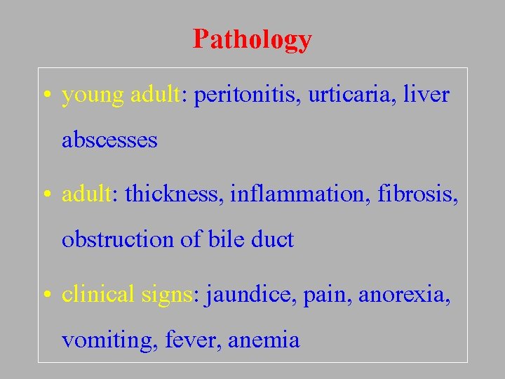 Pathology • young adult: peritonitis, urticaria, liver abscesses • adult: thickness, inflammation, fibrosis, obstruction