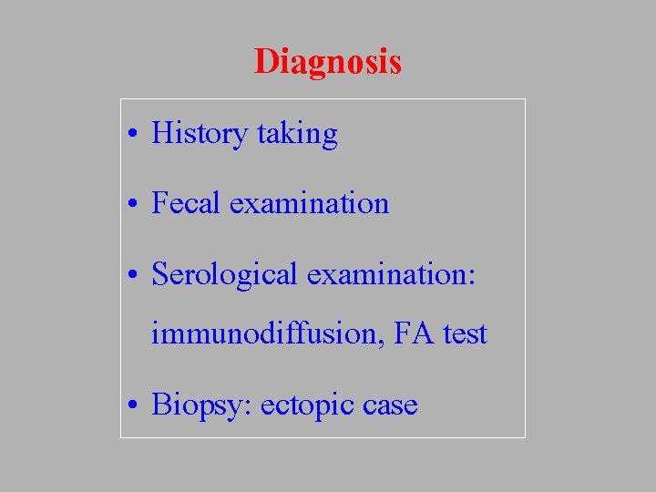 Diagnosis • History taking • Fecal examination • Serological examination: immunodiffusion, FA test •