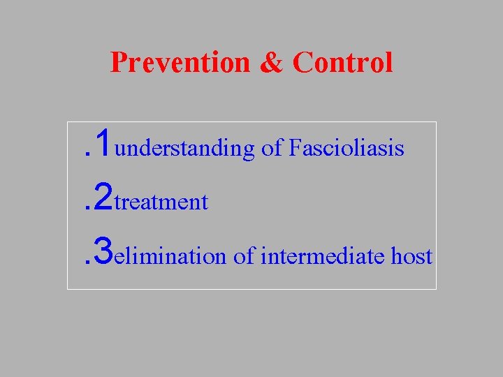 Prevention & Control. 1 understanding of Fascioliasis. 2 treatment. 3 elimination of intermediate host