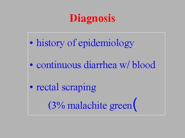 Diagnosis • history of epidemiology • continuous diarrhea w/ blood • rectal scraping (3%