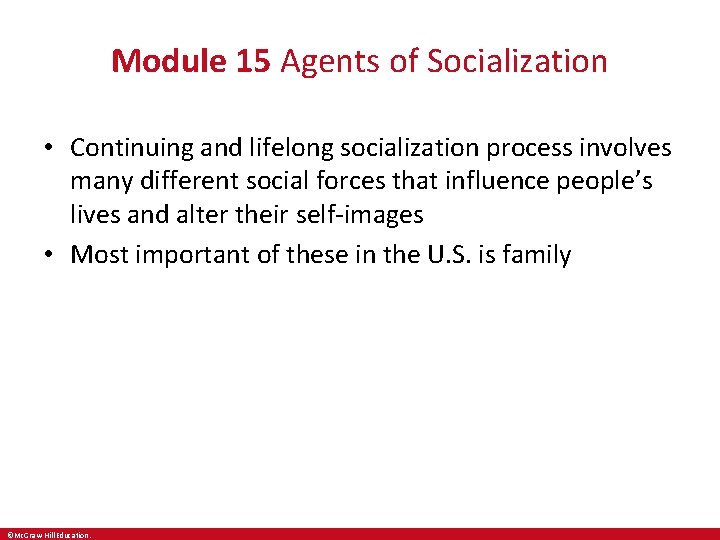 Module 15 Agents of Socialization • Continuing and lifelong socialization process involves many different