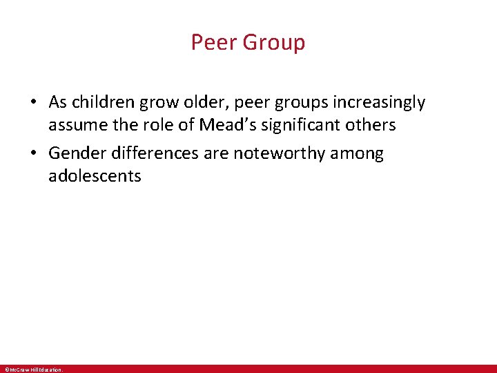 Peer Group • As children grow older, peer groups increasingly assume the role of