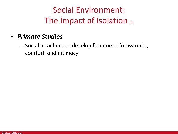 Social Environment: The Impact of Isolation (2) • Primate Studies – Social attachments develop