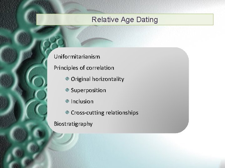 Relative Age Dating Uniformitarianism Principles of correlation Original horizontality Superposition Inclusion Cross-cutting relationships Biostratigraphy