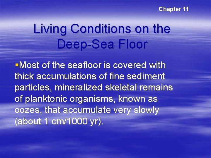 Chapter 11 Living Conditions on the Deep-Sea Floor §Most of the seafloor is covered Chapter 11 Living Conditions on the Deep-Sea Floor §Most of the seafloor is covered