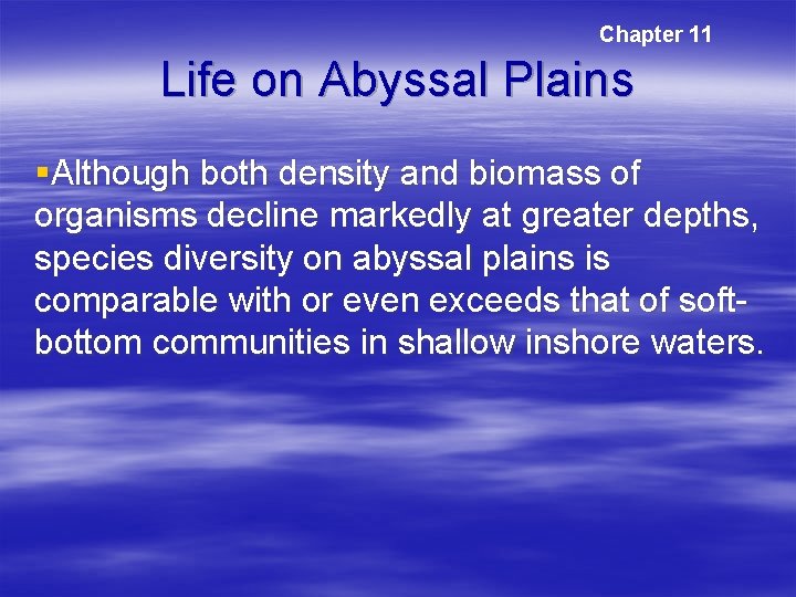 Chapter 11 Life on Abyssal Plains §Although both density and biomass of organisms decline Chapter 11 Life on Abyssal Plains §Although both density and biomass of organisms decline