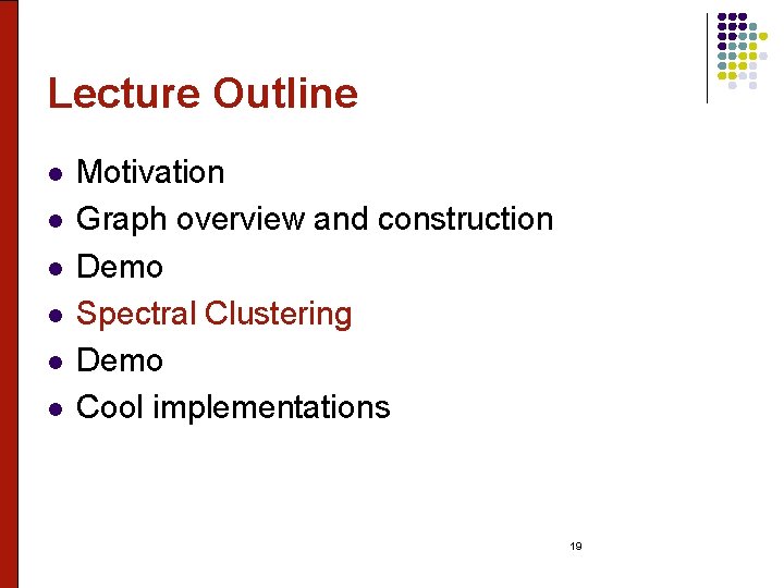 Lecture Outline l l l Motivation Graph overview and construction Demo Spectral Clustering Demo