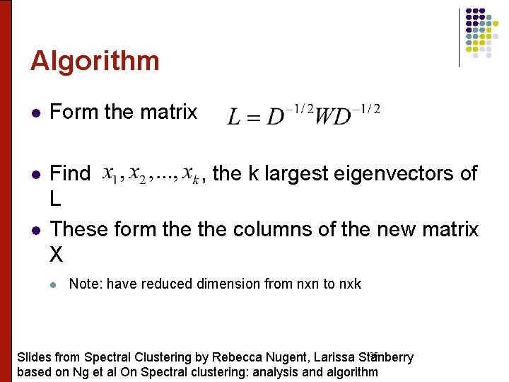 Algorithm l Form the matrix l Find , the k largest eigenvectors of L