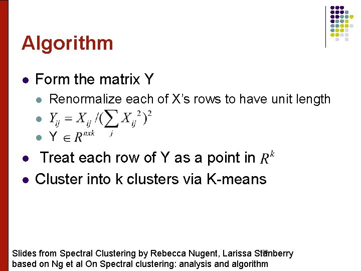 Algorithm l Form the matrix Y l Renormalize each of X’s rows to have