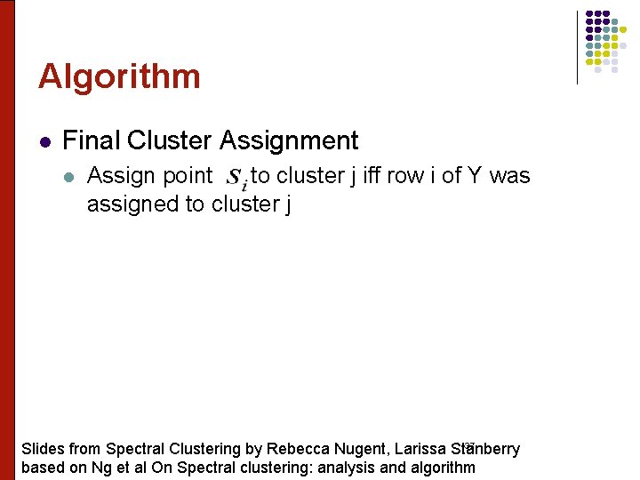 Algorithm l Final Cluster Assignment l Assign point to cluster j iff row i