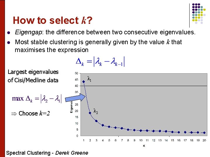 How to select k? l Eigengap: the difference between two consecutive eigenvalues. l Most