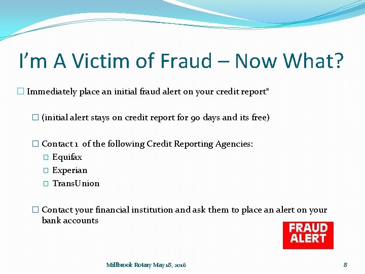 I’m A Victim of Fraud – Now What? � Immediately place an initial fraud