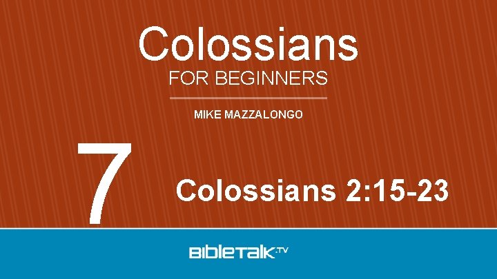 Colossians FOR BEGINNERS 7 MIKE MAZZALONGO Colossians 2: 15 -23 