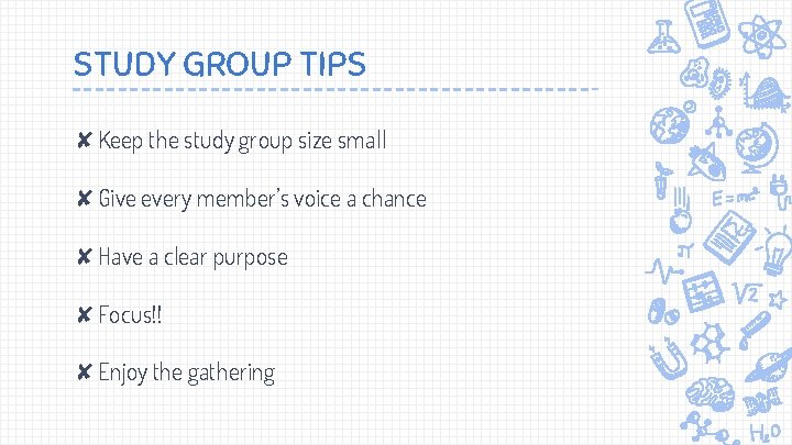 STUDY GROUP TIPS ✘Keep the study group size small ✘Give every member’s voice a