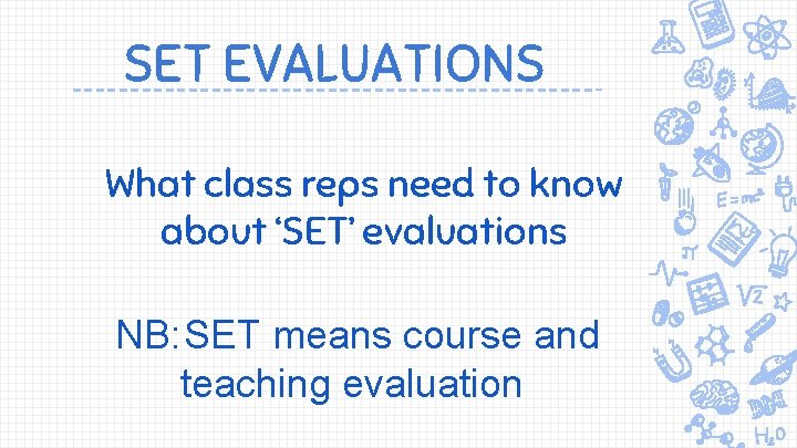 SET EVALUATIONS What class reps need to know about ‘SET’ evaluations NB: SET means