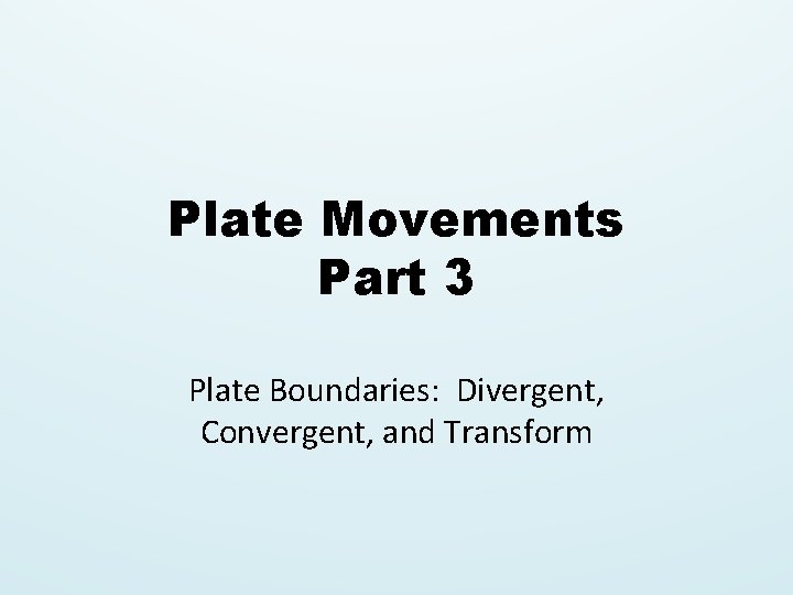 Plate Movements Part 3 Plate Boundaries: Divergent, Convergent, and Transform 