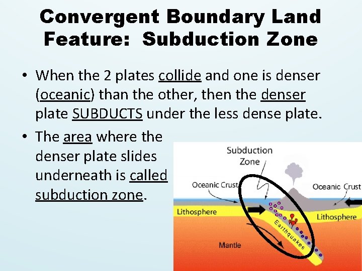 Convergent Boundary Land Feature: Subduction Zone • When the 2 plates collide and one