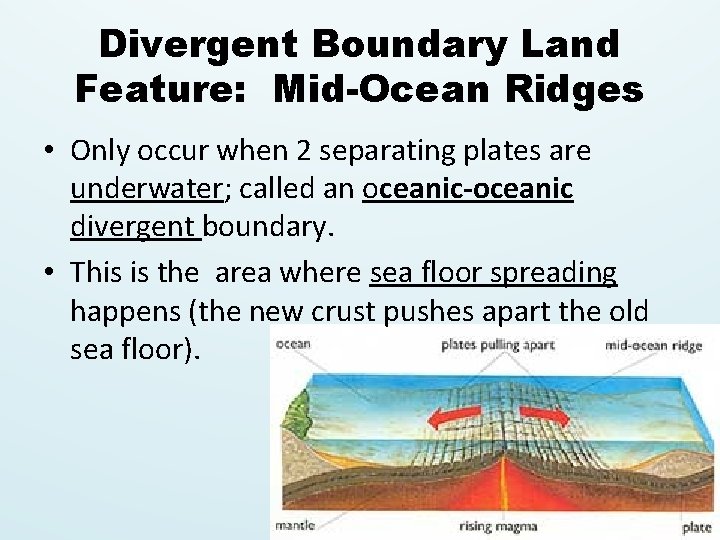 Divergent Boundary Land Feature: Mid-Ocean Ridges • Only occur when 2 separating plates are