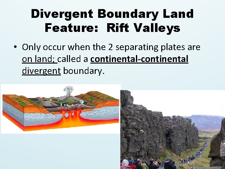 Divergent Boundary Land Feature: Rift Valleys • Only occur when the 2 separating plates