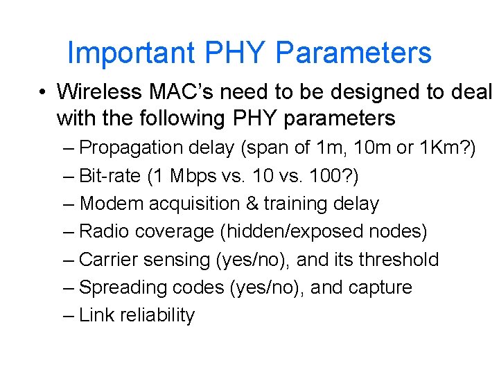 Important PHY Parameters • Wireless MAC’s need to be designed to deal with the