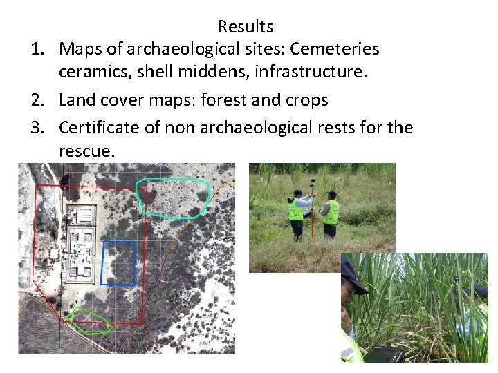 Results 1. Maps of archaeological sites: Cemeteries ceramics, shell middens, infrastructure. 2. Land cover