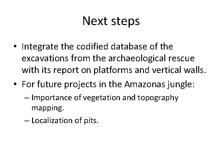 Next steps • Integrate the codified database of the excavations from the archaeological rescue