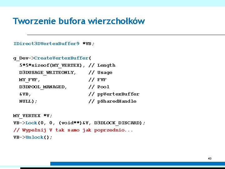 Tworzenie bufora wierzchołków IDirect 3 DVertex. Buffer 9 *VB; g_Dev->Create. Vertex. Buffer( 5*5*sizeof(MY_VERTEX), //