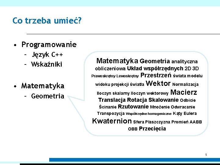 Co trzeba umieć? • Programowanie – Język C++ – Wskaźniki Matematyka Geometria analityczna obliczeniowa