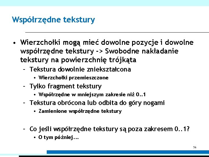 Współrzędne tekstury • Wierzchołki mogą mieć dowolne pozycje i dowolne współrzędne tekstury -> Swobodne